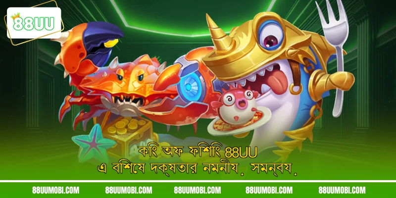 কিং অফ ফিশিং 88UU এ বিশেষ দক্ষতার নমনীয় সমন্বয়