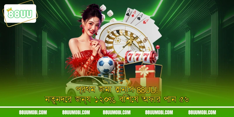 প্রথম জমা বোনাস 88UU: নতুনদের জন্য ১২০% বিশেষ অফার পান ৫৬